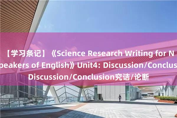 【学习条记】《Science Research Writing for Non-Native Speakers of English》Unit4: Discussion/Conclusion究诘/论断