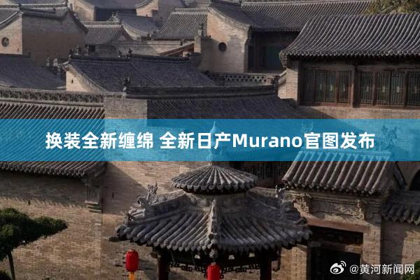换装全新缠绵 全新日产Murano官图发布